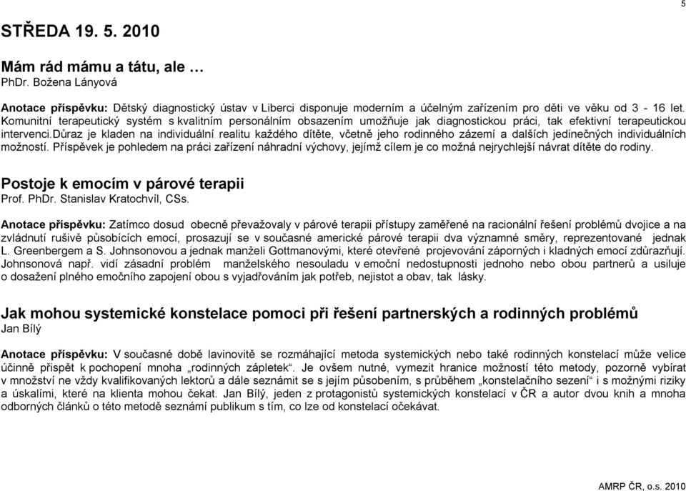 důraz je kladen na individuální realitu každého dítěte, včetně jeho rodinného zázemí a dalších jedinečných individuálních možností.