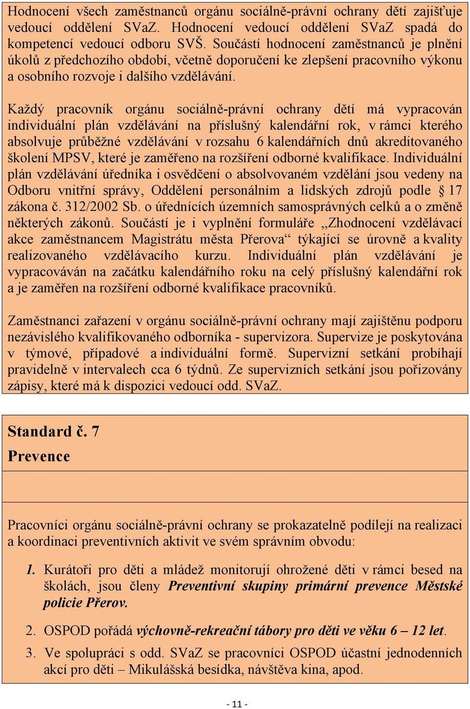 Každý pracovník orgánu sociálně-právní ochrany dětí má vypracován individuální plán vzdělávání na příslušný kalendářní rok, v rámci kterého absolvuje průběžné vzdělávání v rozsahu 6 kalendářních dnů