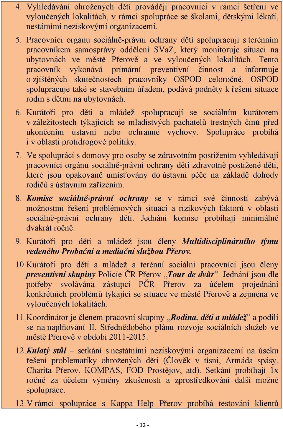 Tento pracovník vykonává primární preventivní činnost a informuje o zjištěných skutečnostech pracovníky OSPOD celoročně.