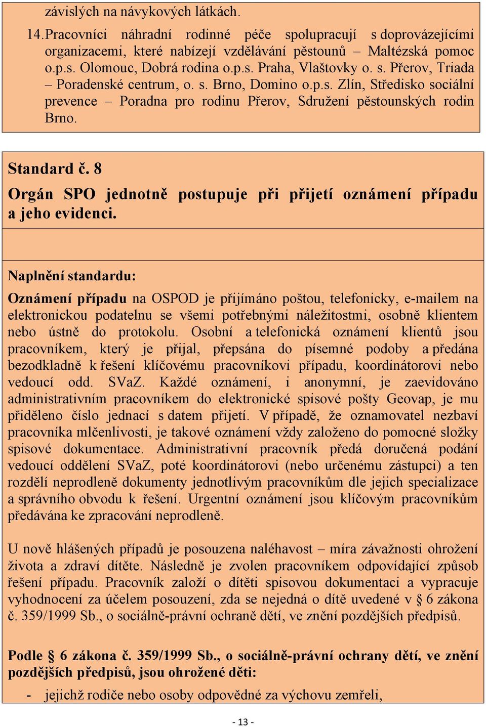 8 Orgán SPO jednotně postupuje při přijetí oznámení případu a jeho evidenci.