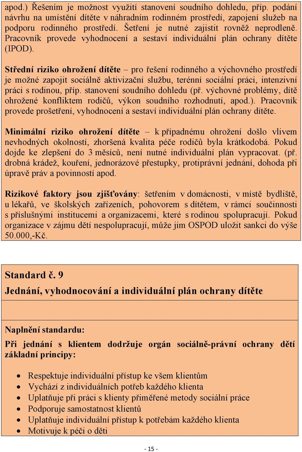 Střední riziko ohrožení dítěte pro řešení rodinného a výchovného prostředí je možné zapojit sociálně aktivizační službu, terénní sociální práci, intenzivní práci s rodinou, příp.