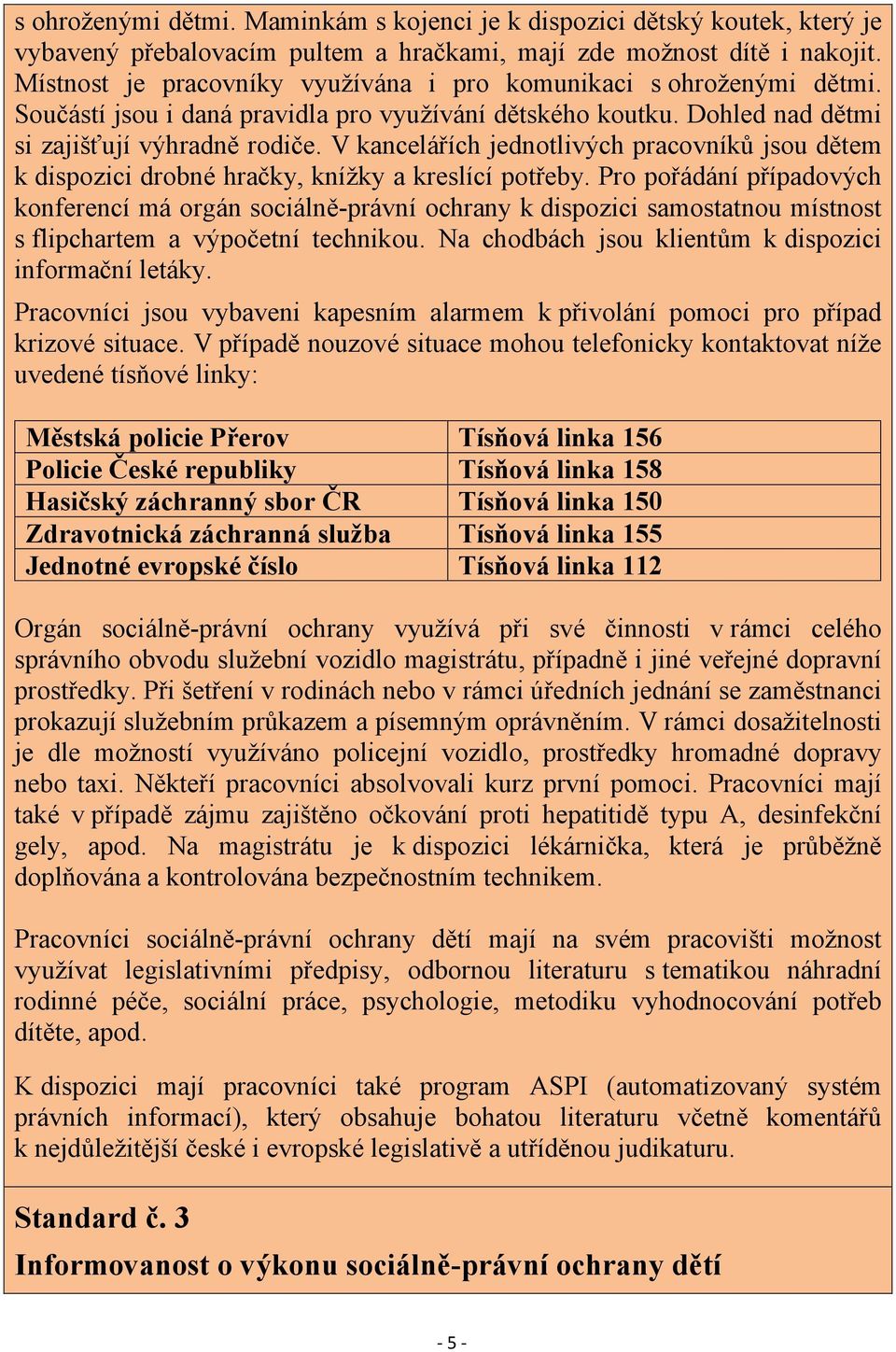 V kancelářích jednotlivých pracovníků jsou dětem k dispozici drobné hračky, knížky a kreslící potřeby.