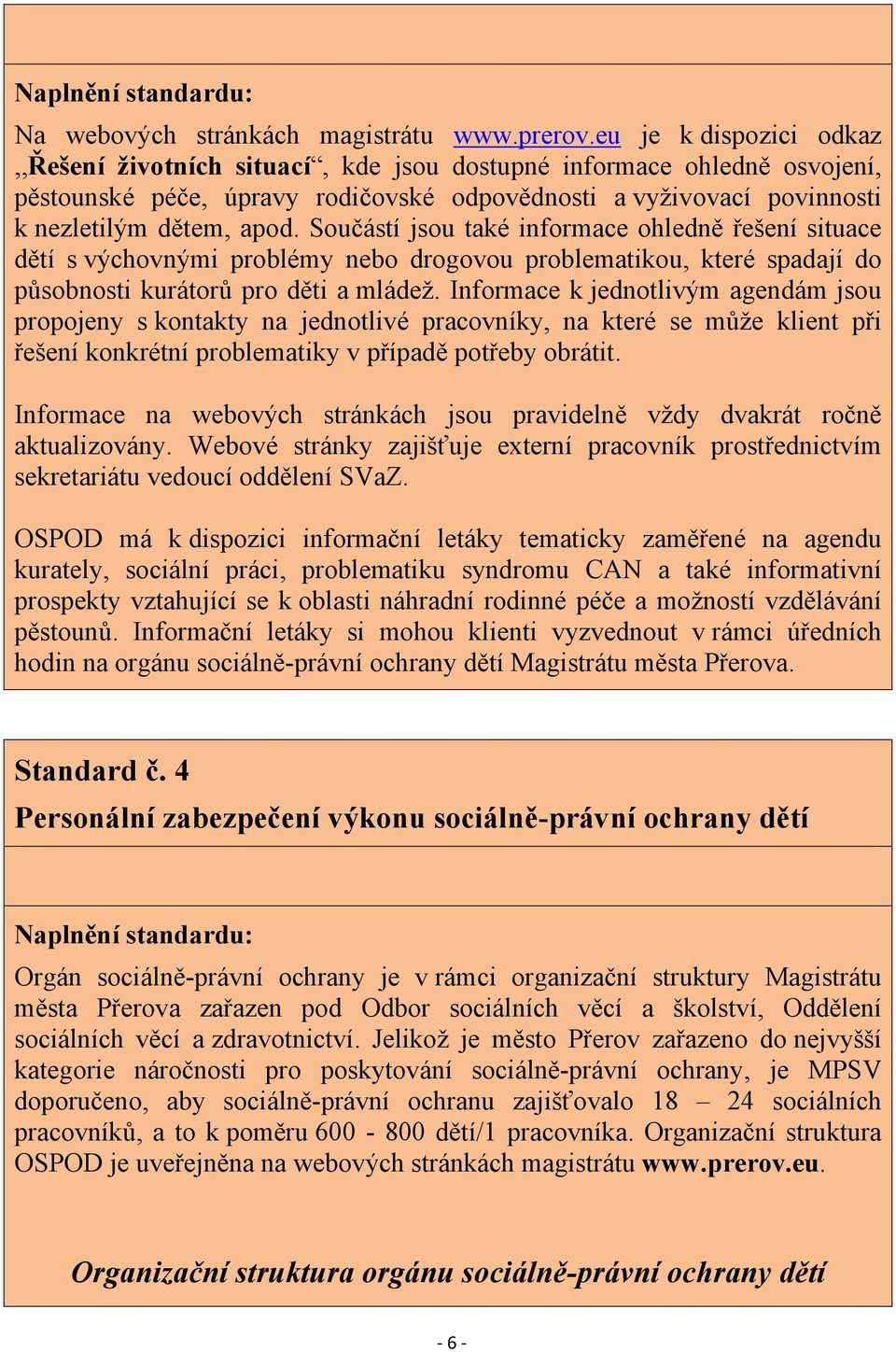 Součástí jsou také informace ohledně řešení situace dětí s výchovnými problémy nebo drogovou problematikou, které spadají do působnosti kurátorů pro děti a mládež.