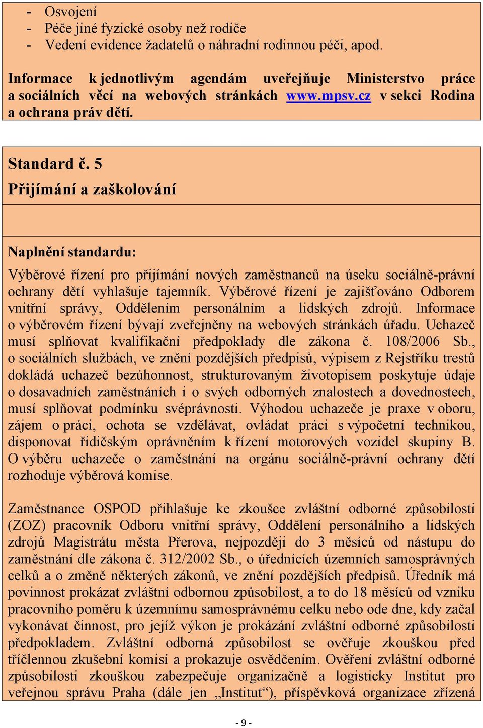 5 Přijímání a zaškolování Výběrové řízení pro přijímání nových zaměstnanců na úseku sociálně-právní ochrany dětí vyhlašuje tajemník.