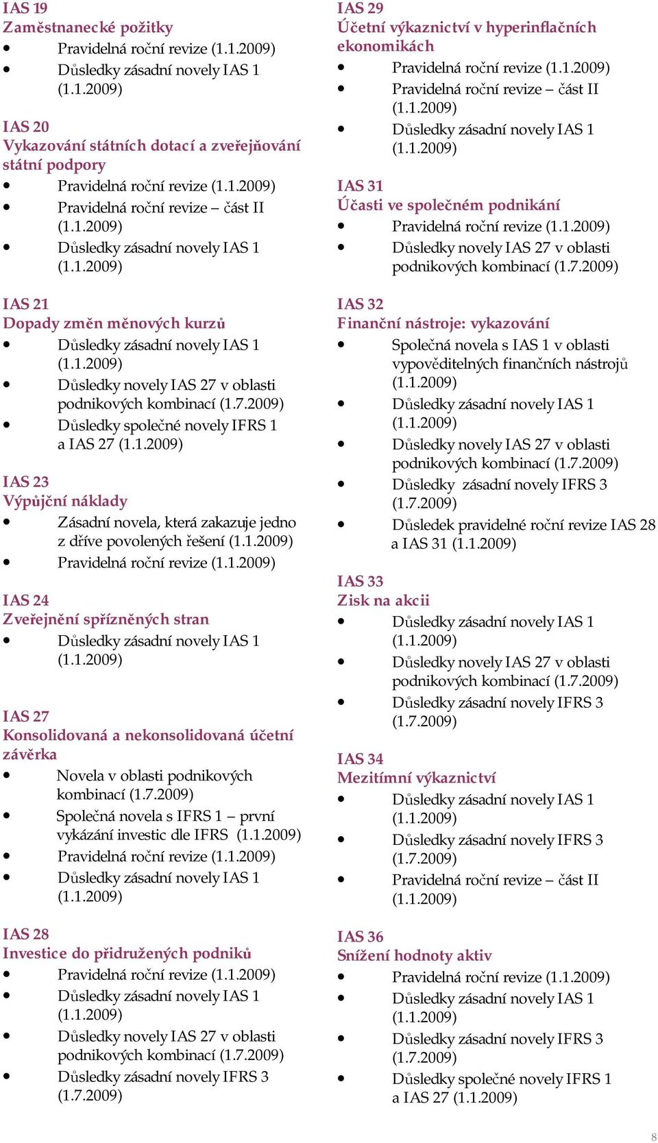 Konsolidovaná a nekonsolidovaná účetní závěrka Novela v oblasti podnikových kombinací Společná novela s IFRS 1 první vykázání investic dle IFRS Pravidelná roční revize IAS 28 Investice do