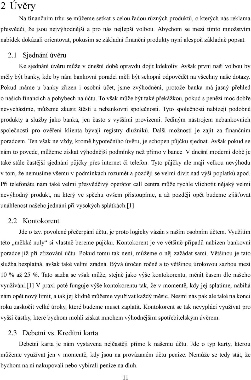 1 Sjednání úvěru Ke sjednání úvěru může v dnešní době opravdu dojít kdekoliv. Avšak první naší volbou by měly být banky, kde by nám bankovní poradci měli být schopni odpovědět na všechny naše dotazy.