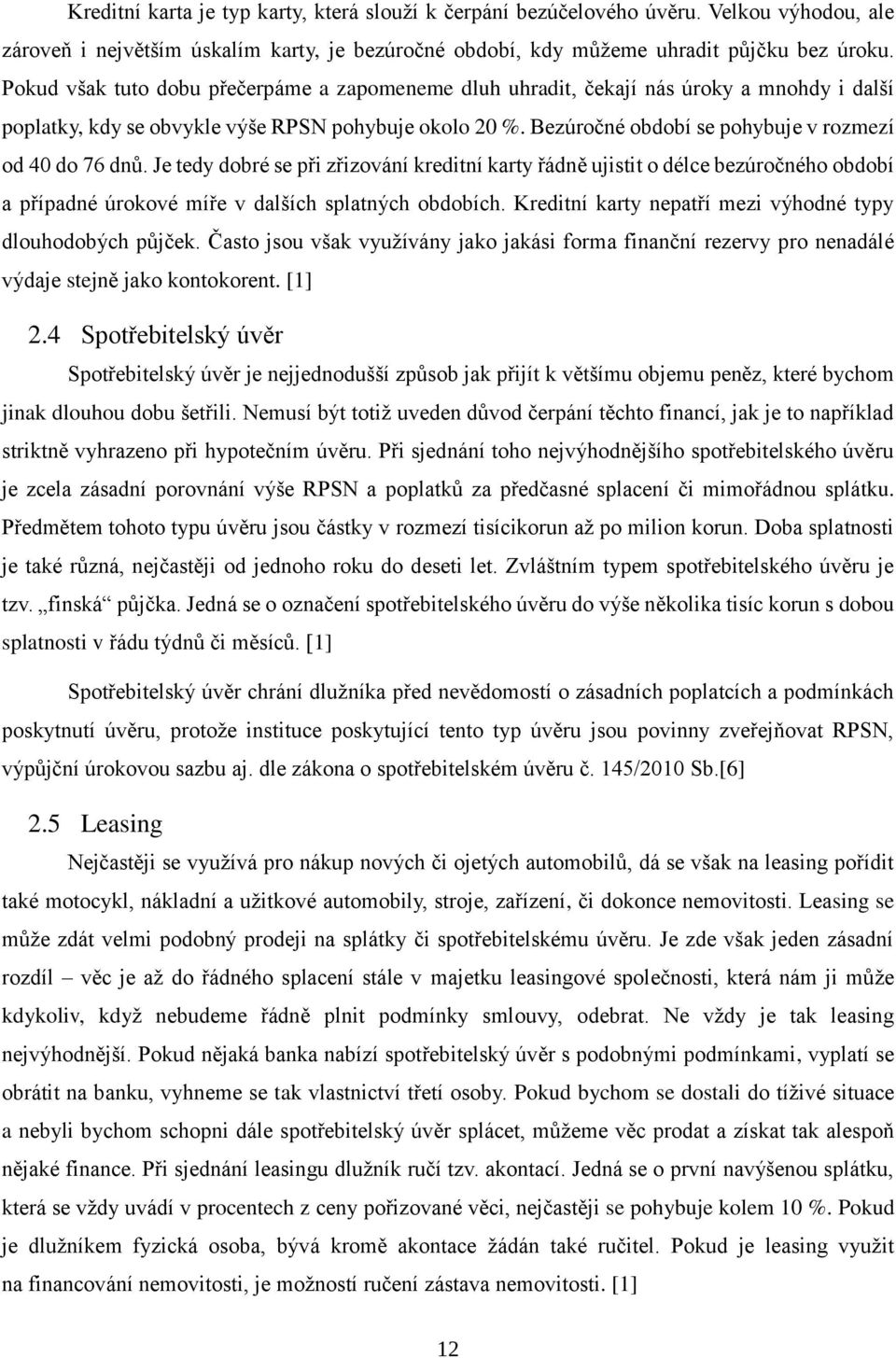 Bezúročné období se pohybuje v rozmezí od 40 do 76 dnů. Je tedy dobré se při zřizování kreditní karty řádně ujistit o délce bezúročného období a případné úrokové míře v dalších splatných obdobích.