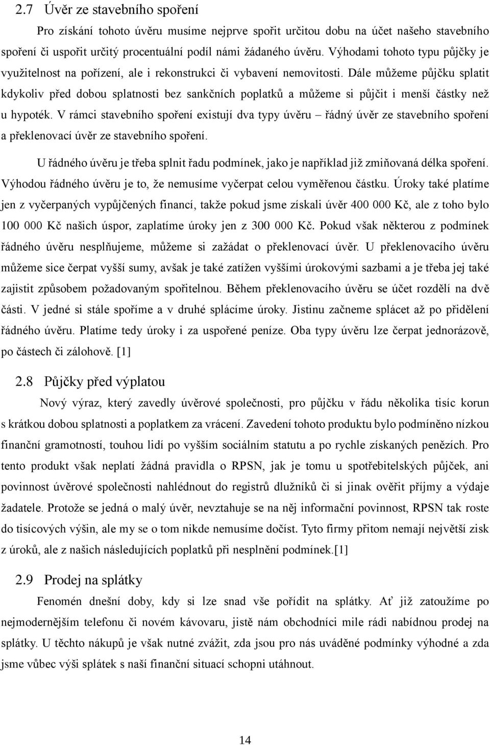 Dále můžeme půjčku splatit kdykoliv před dobou splatnosti bez sankčních poplatků a můžeme si půjčit i menší částky než u hypoték.