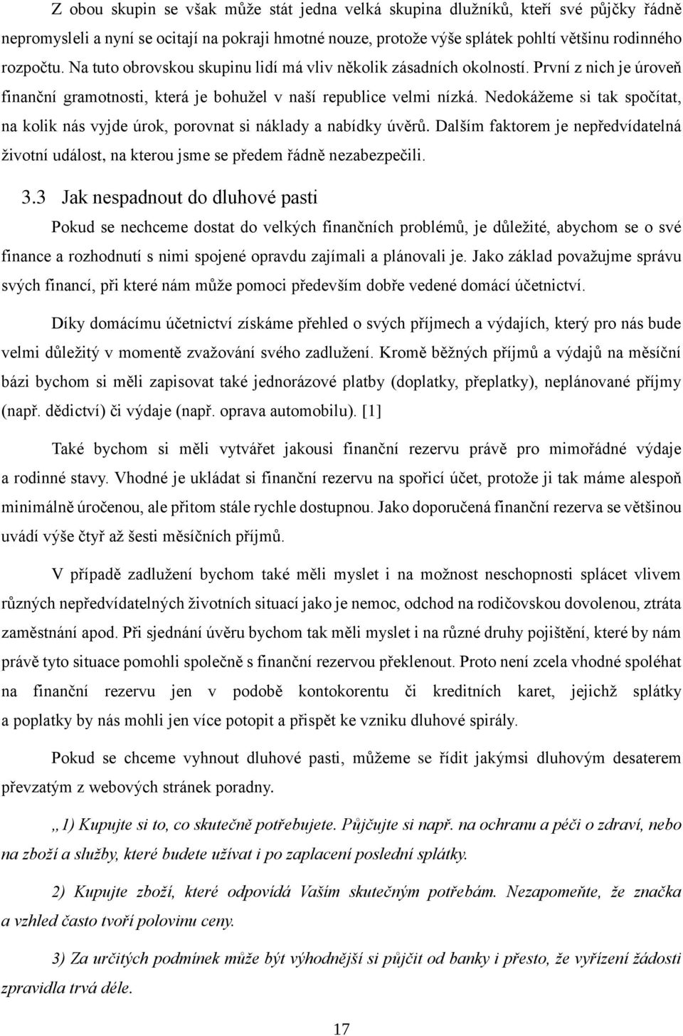 Nedokážeme si tak spočítat, na kolik nás vyjde úrok, porovnat si náklady a nabídky úvěrů. Dalším faktorem je nepředvídatelná životní událost, na kterou jsme se předem řádně nezabezpečili. 3.