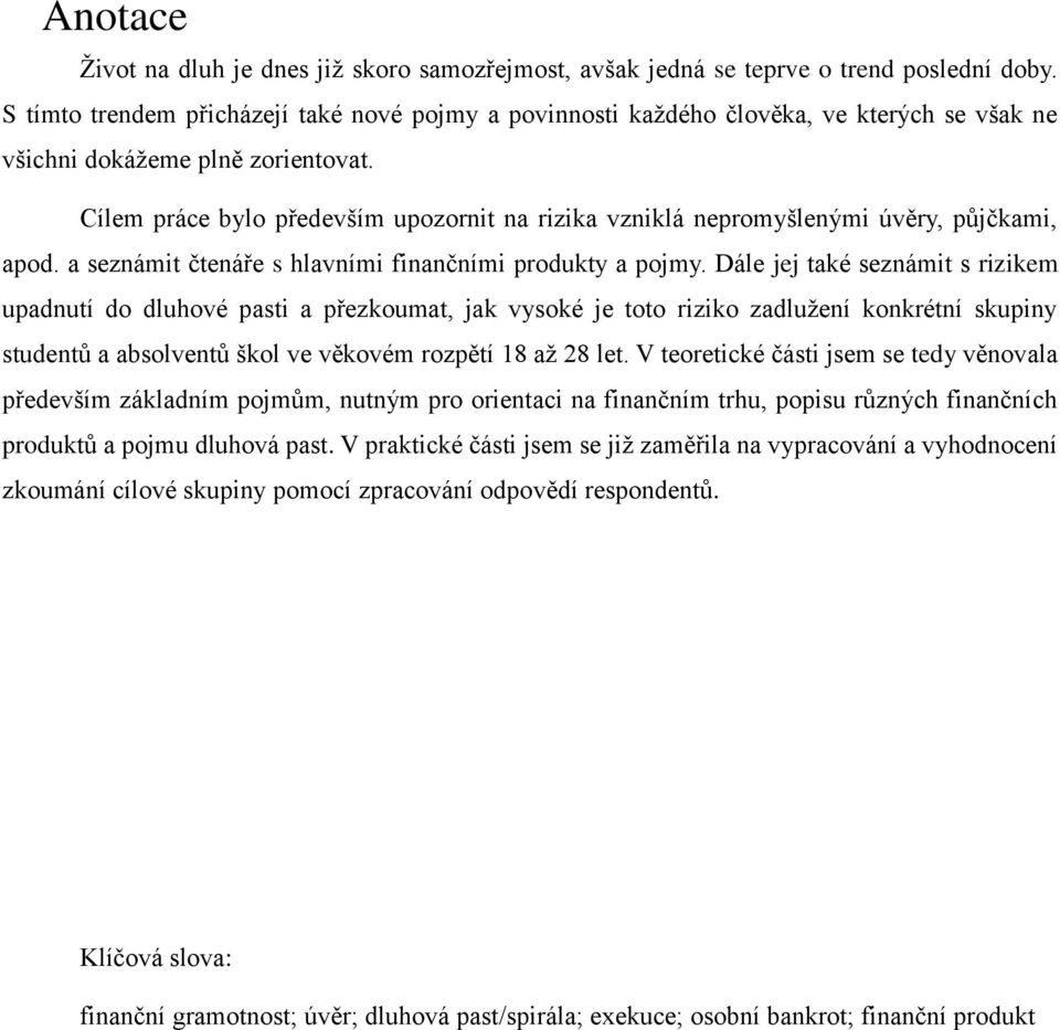 Cílem práce bylo především upozornit na rizika vzniklá nepromyšlenými úvěry, půjčkami, apod. a seznámit čtenáře s hlavními finančními produkty a pojmy.