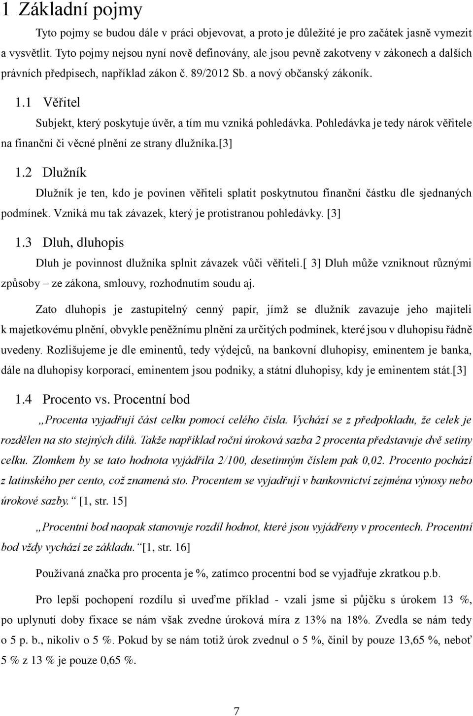 1 Věřitel Subjekt, který poskytuje úvěr, a tím mu vzniká pohledávka. Pohledávka je tedy nárok věřitele na finanční či věcné plnění ze strany dlužníka.[3] 1.