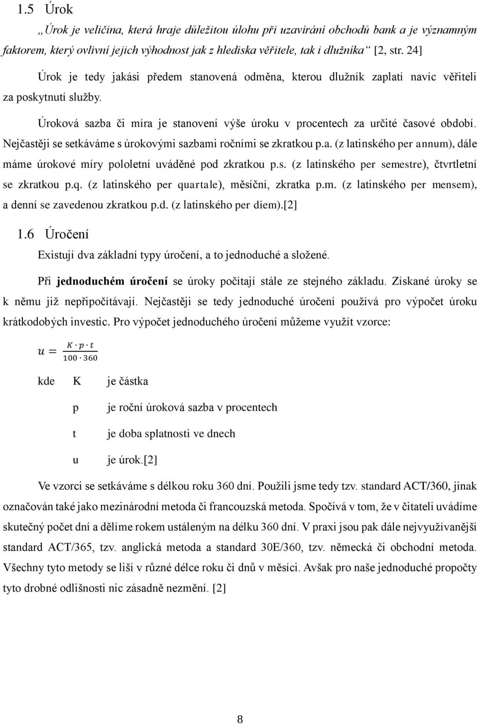 Nejčastěji se setkáváme s úrokovými sazbami ročními se zkratkou p.a. (z latinského per annum), dále máme úrokové míry pololetní uváděné pod zkratkou p.s. (z latinského per semestre), čtvrtletní se zkratkou p.