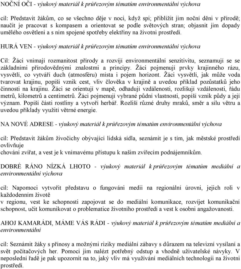 HURÁ VEN - výukový materiál k průřezovým tématům environmentální výchova Cíl: Žáci vnímají rozmanitost přírody a rozvíjí environmentální senzitivitu, seznamují se se základními přírodovědnými