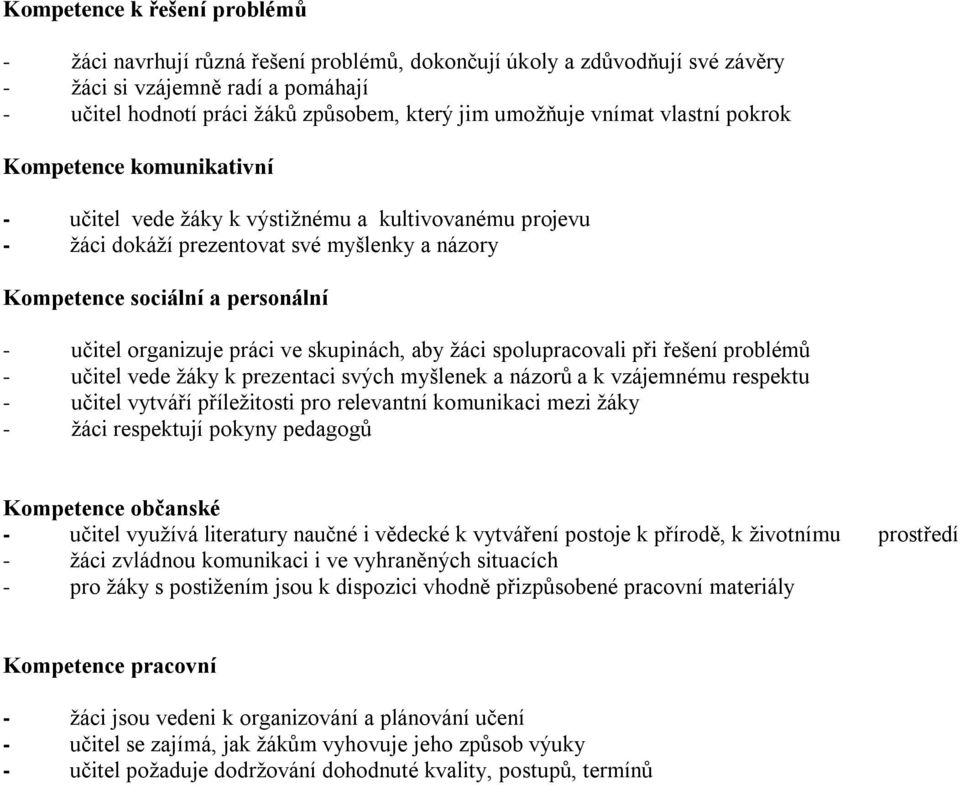 organizuje práci ve skupinách, aby žáci spolupracovali při řešení problémů - učitel vede žáky k prezentaci svých myšlenek a názorů a k vzájemnému respektu - učitel vytváří příležitosti pro relevantní