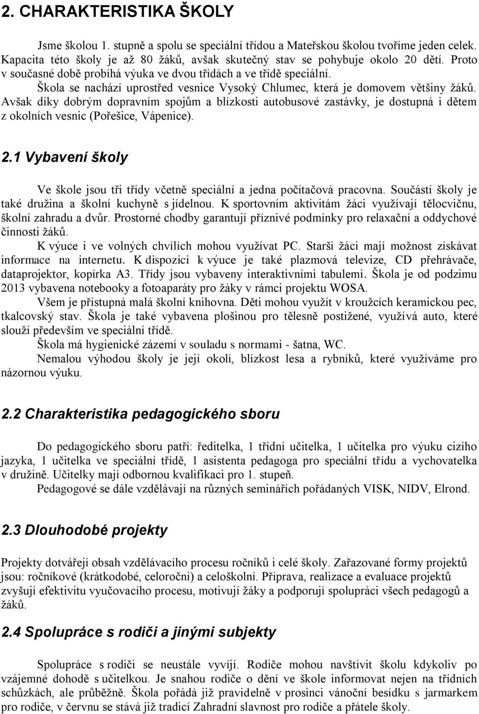 Avšak díky dobrým dopravním spojům a blízkosti autobusové zastávky, je dostupná i dětem z okolních vesnic (Pořešice, Vápenice). 2.