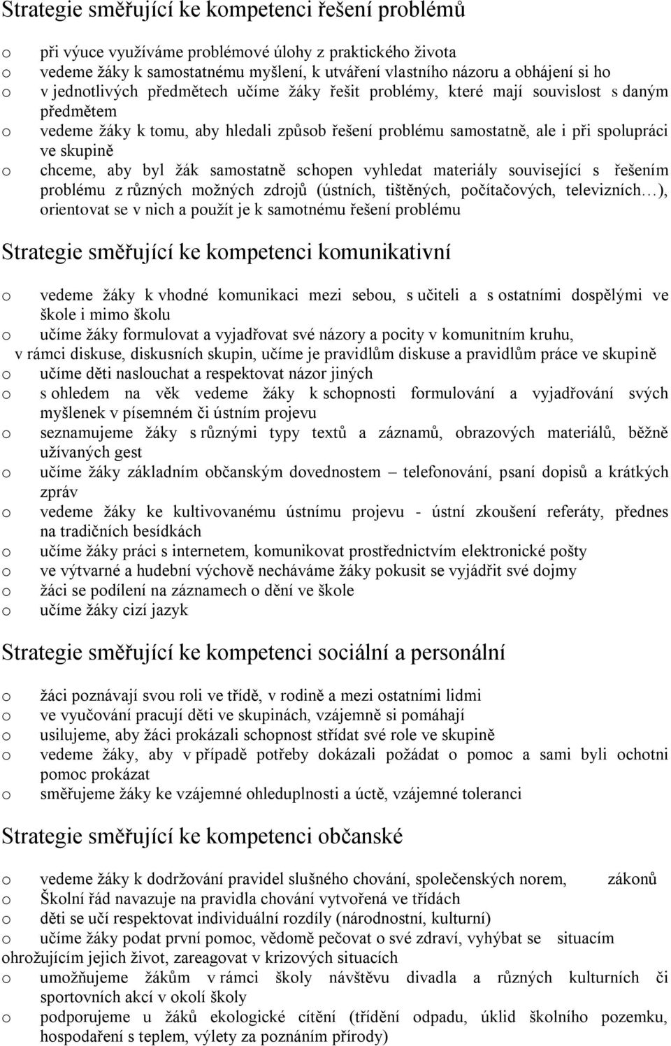 aby byl žák samostatně schopen vyhledat materiály související s řešením problému z různých možných zdrojů (ústních, tištěných, počítačových, televizních ), orientovat se v nich a použít je k