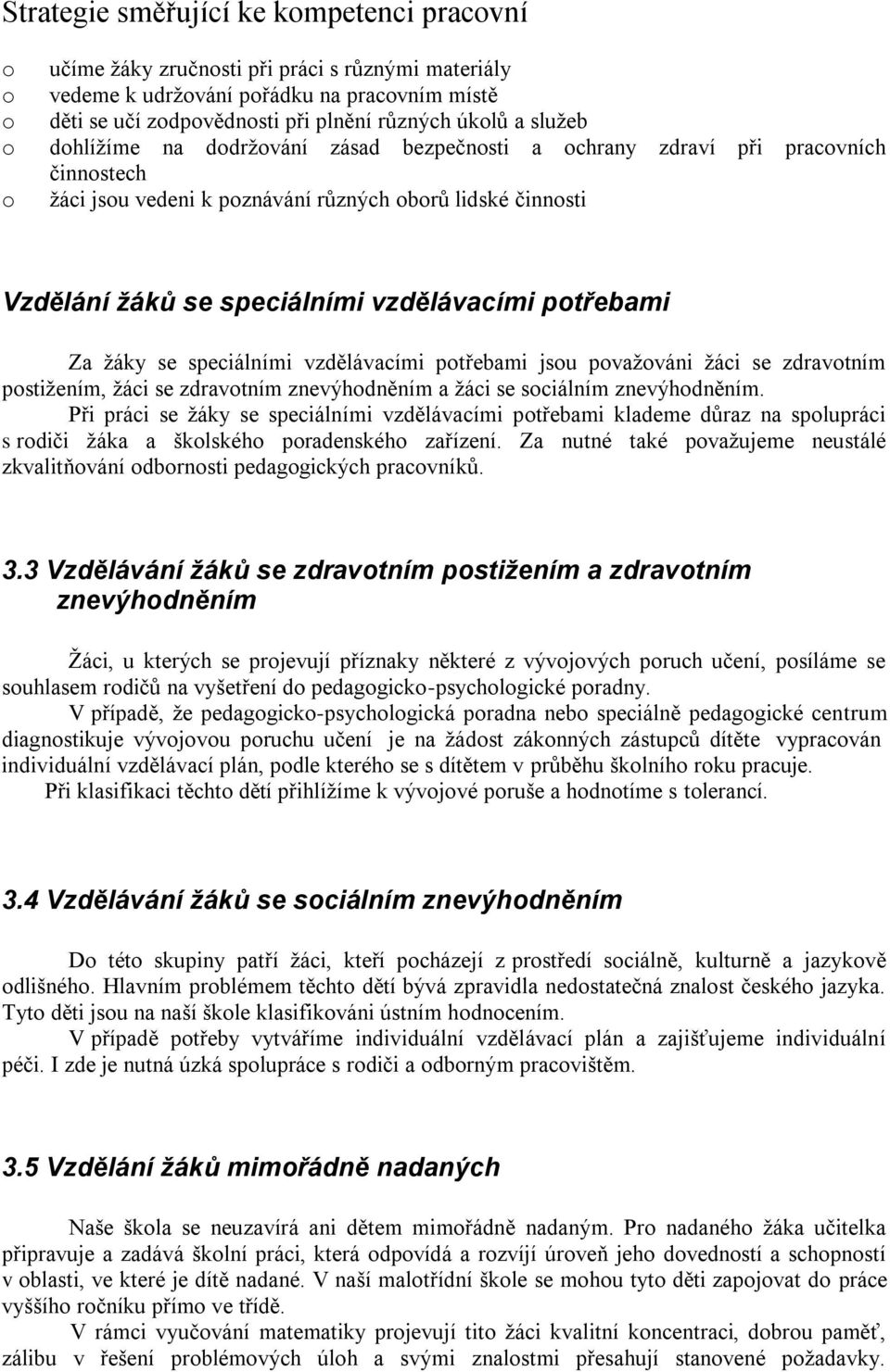 vzdělávacími potřebami Za žáky se speciálními vzdělávacími potřebami jsou považováni žáci se zdravotním postižením, žáci se zdravotním znevýhodněním a žáci se sociálním znevýhodněním.