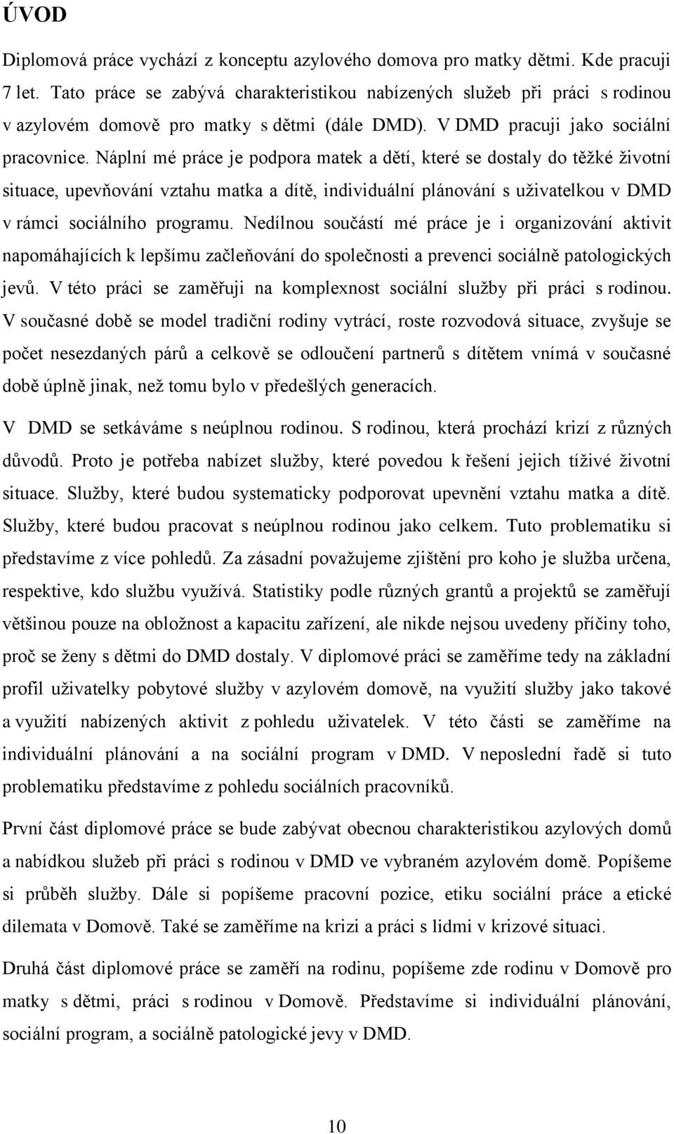 Náplní mé práce je podpora matek a dětí, které se dostaly do těžké životní situace, upevňování vztahu matka a dítě, individuální plánování s uživatelkou v DMD v rámci sociálního programu.