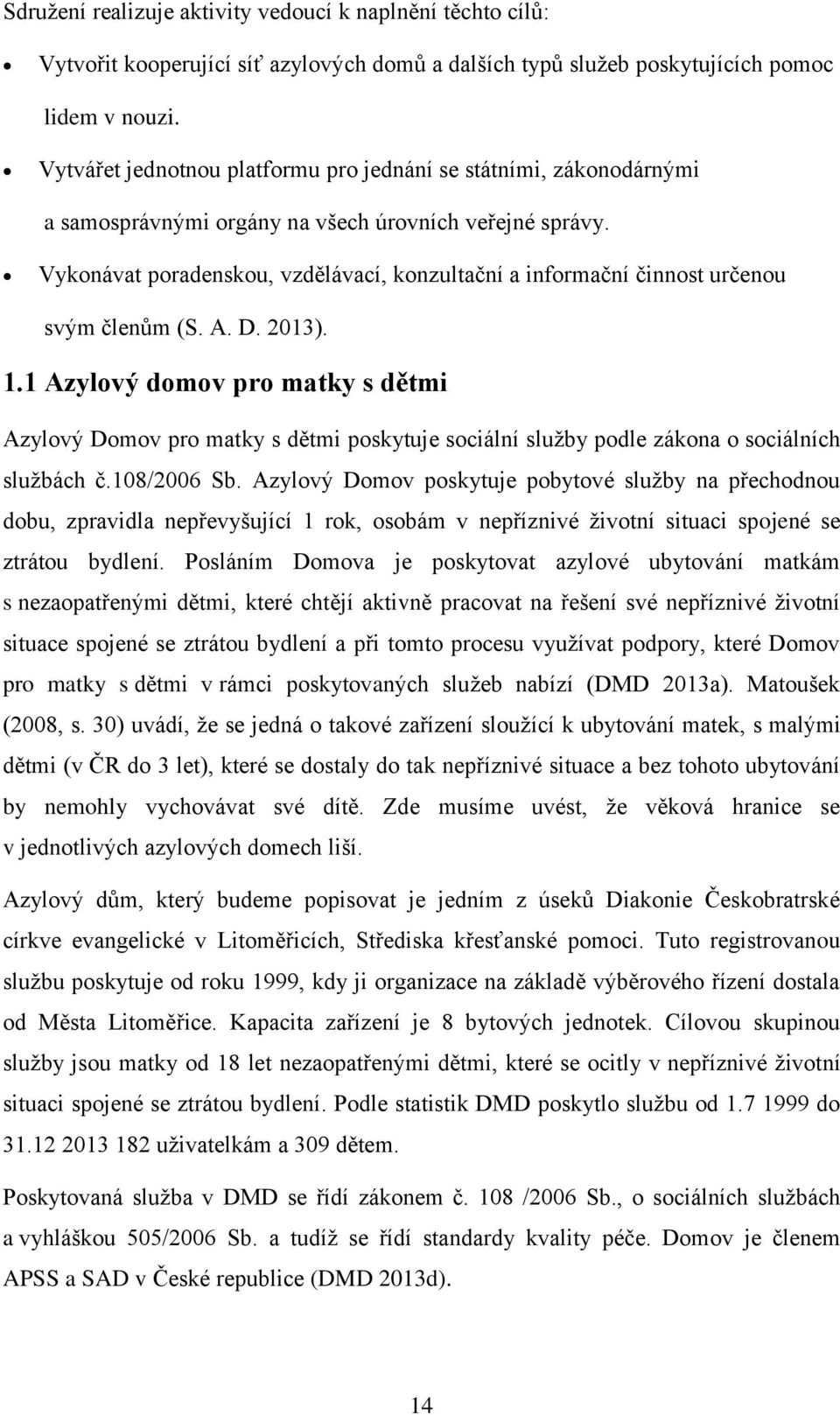 Vykonávat poradenskou, vzdělávací, konzultační a informační činnost určenou svým členům (S. A. D. 2013). 1.