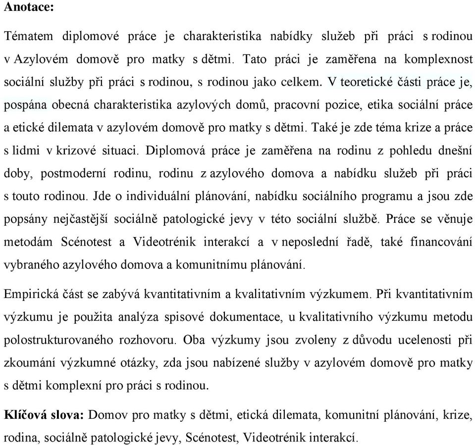 V teoretické části práce je, pospána obecná charakteristika azylových domů, pracovní pozice, etika sociální práce a etické dilemata v azylovém domově pro matky s dětmi.