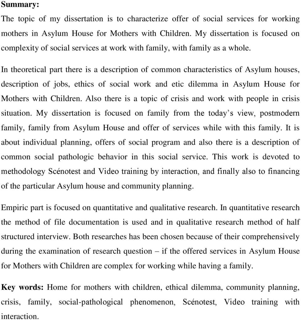 In theoretical part there is a description of common characteristics of Asylum houses, description of jobs, ethics of social work and etic dilemma in Asylum House for Mothers with Children.