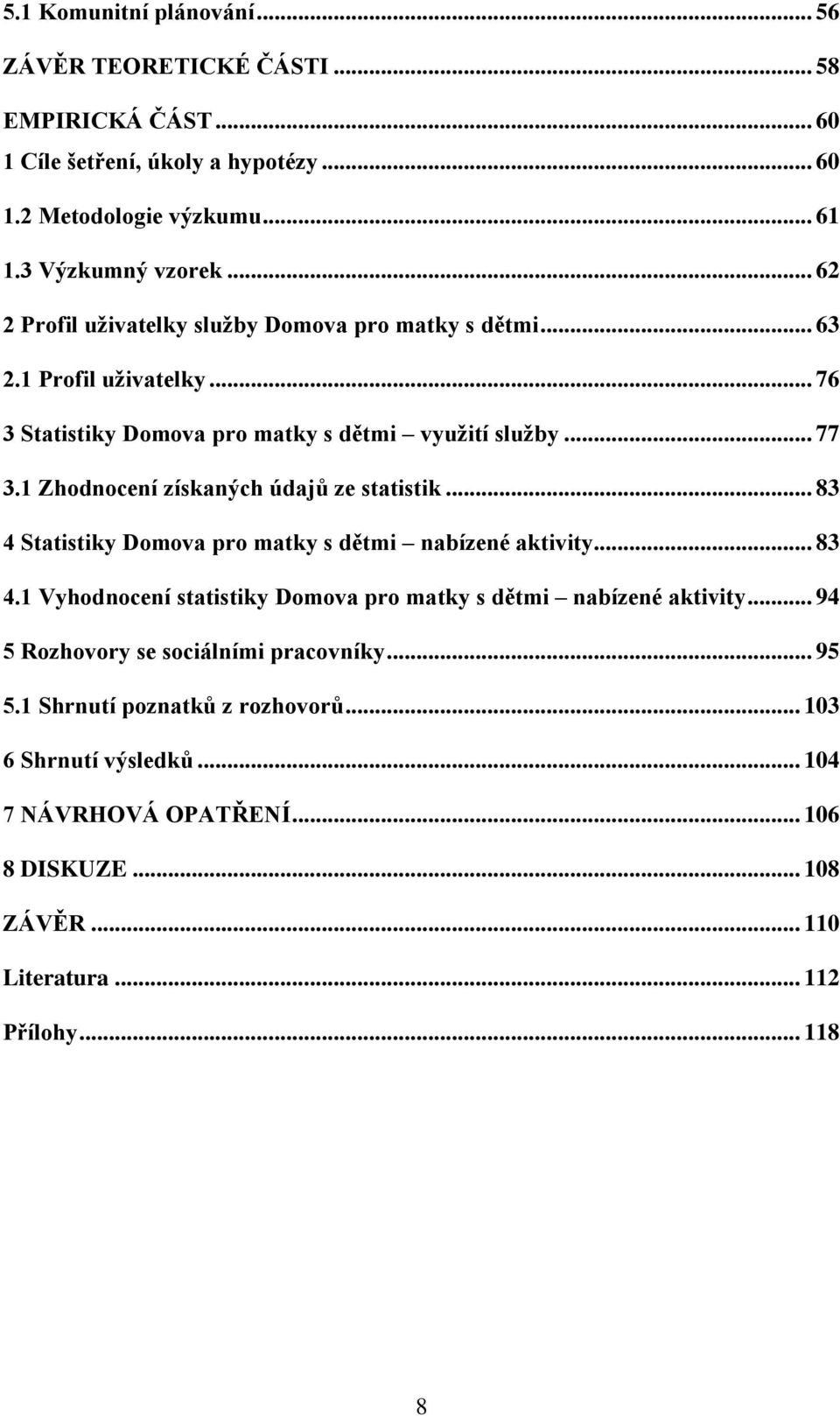 1 Zhodnocení získaných údajů ze statistik... 83 4 Statistiky Domova pro matky s dětmi nabízené aktivity... 83 4.1 Vyhodnocení statistiky Domova pro matky s dětmi nabízené aktivity.