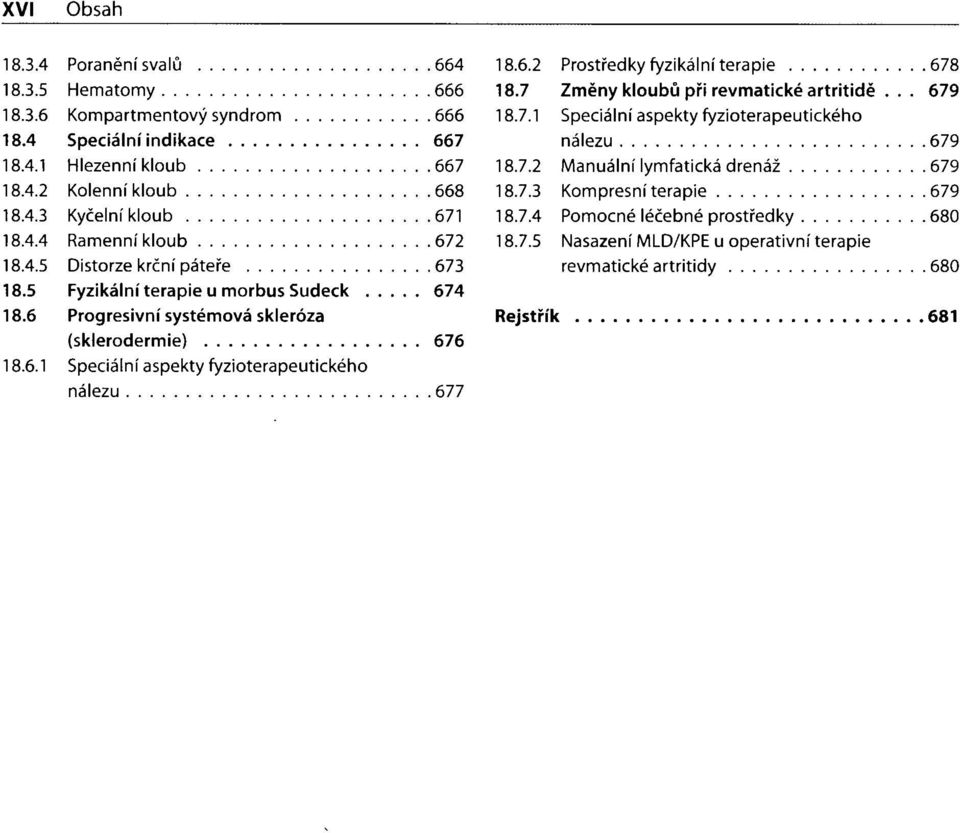 6.2 Prostředky fyzikální terapie 678 18.7 Změny kloubů při revmatické artritidě... 679 18.7.1 Speciální aspekty fyzioterapeutického nálezu 679 18.7.2 Manuální lymfatická drenáž 679 18.