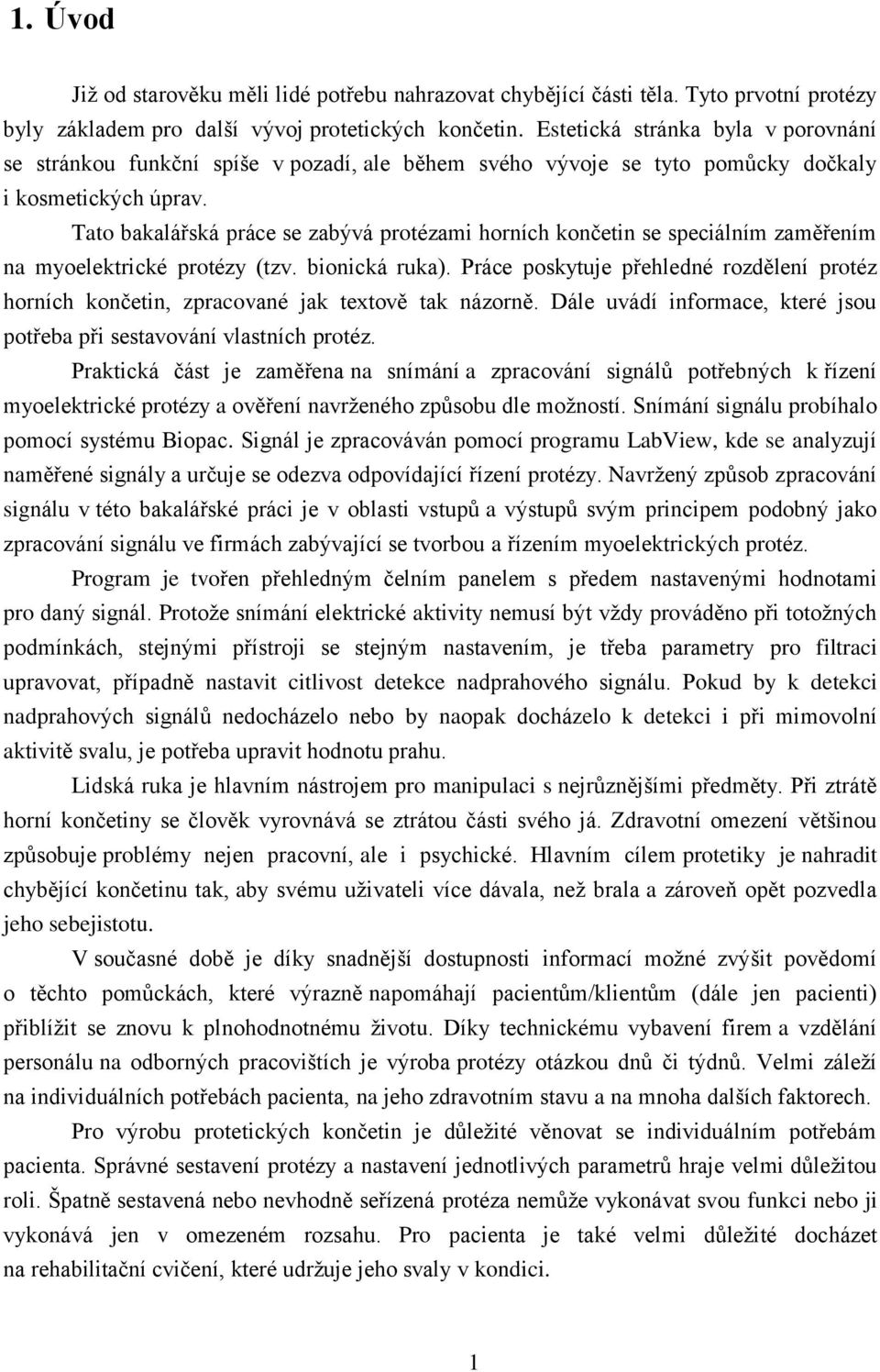 Tato bakalářská práce se zabývá protézami horních končetin se speciálním zaměřením na myoelektrické protézy (tzv. bionická ruka).