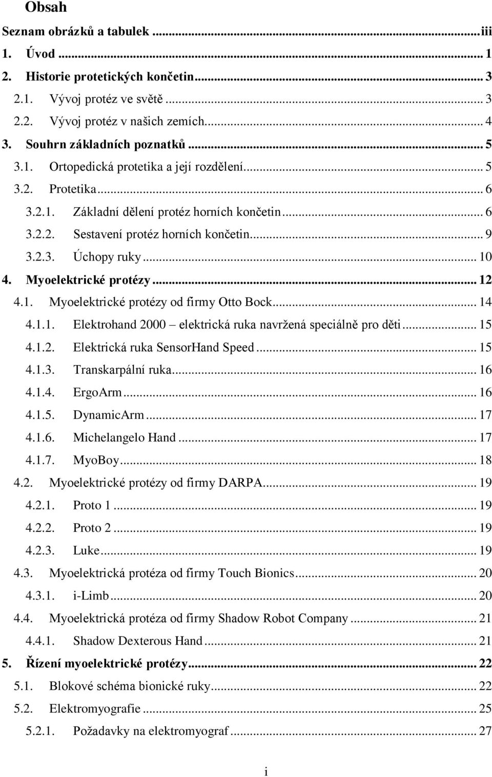 .. 14 4.1.1. Elektrohand 2000 elektrická ruka navržená speciálně pro děti... 15 4.1.2. Elektrická ruka SensorHand Speed... 15 4.1.3. Transkarpální ruka... 16 4.1.4. ErgoArm... 16 4.1.5. DynamicArm.