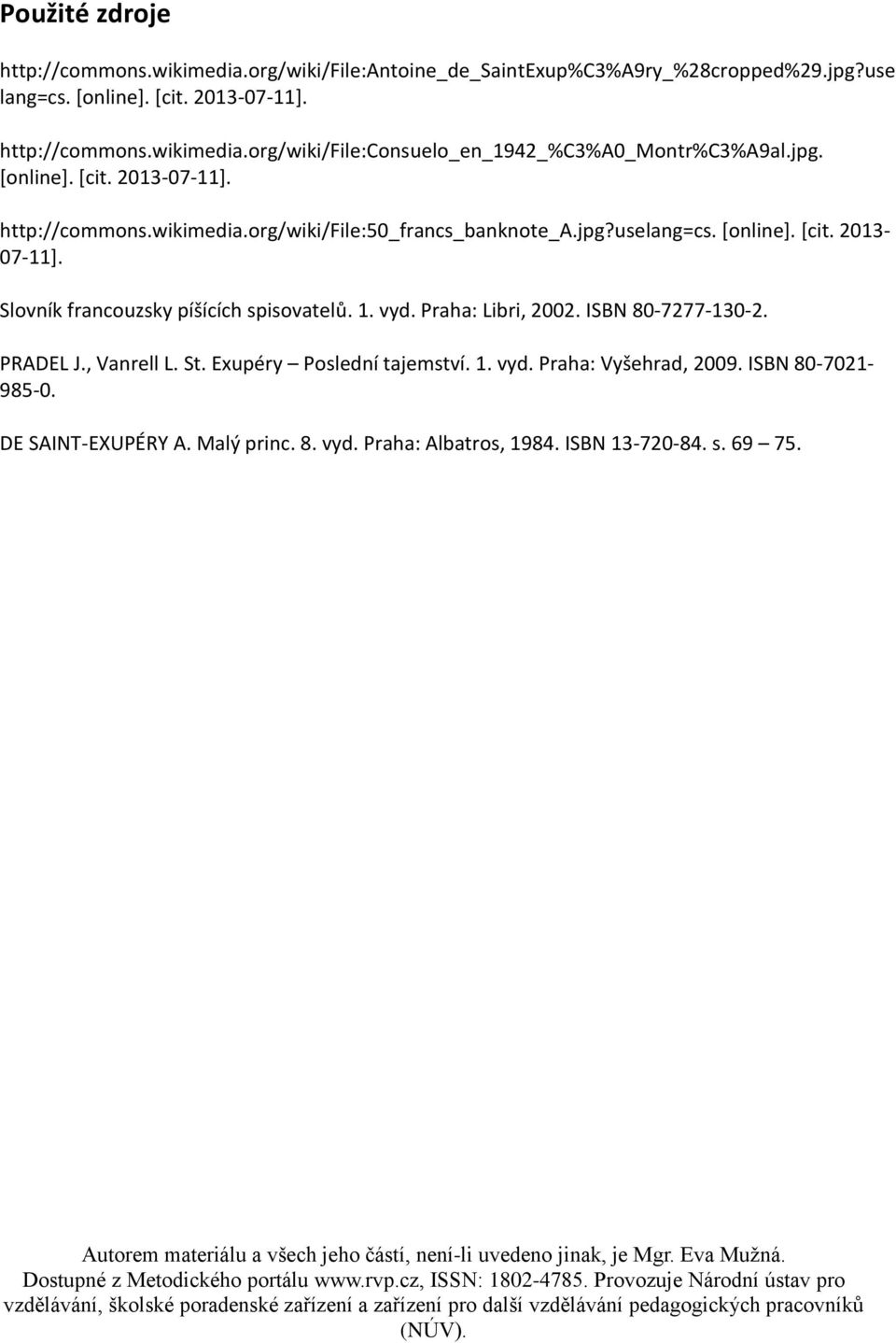 1. vyd. Praha: Libri, 2002. ISBN 80-7277-130-2. PRADEL J., Vanrell L. St. Exupéry Poslední tajemství. 1. vyd. Praha: Vyšehrad, 2009. ISBN 80-7021- 985-0.