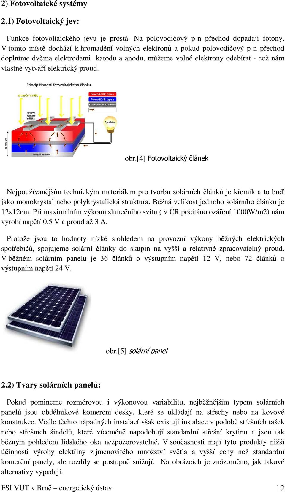 proud. obr.[4] Fotovoltaický článek Nejpoužívanějším technickým materiálem pro tvorbu solárních článků je křemík a to buď jako monokrystal nebo polykrystalická struktura.