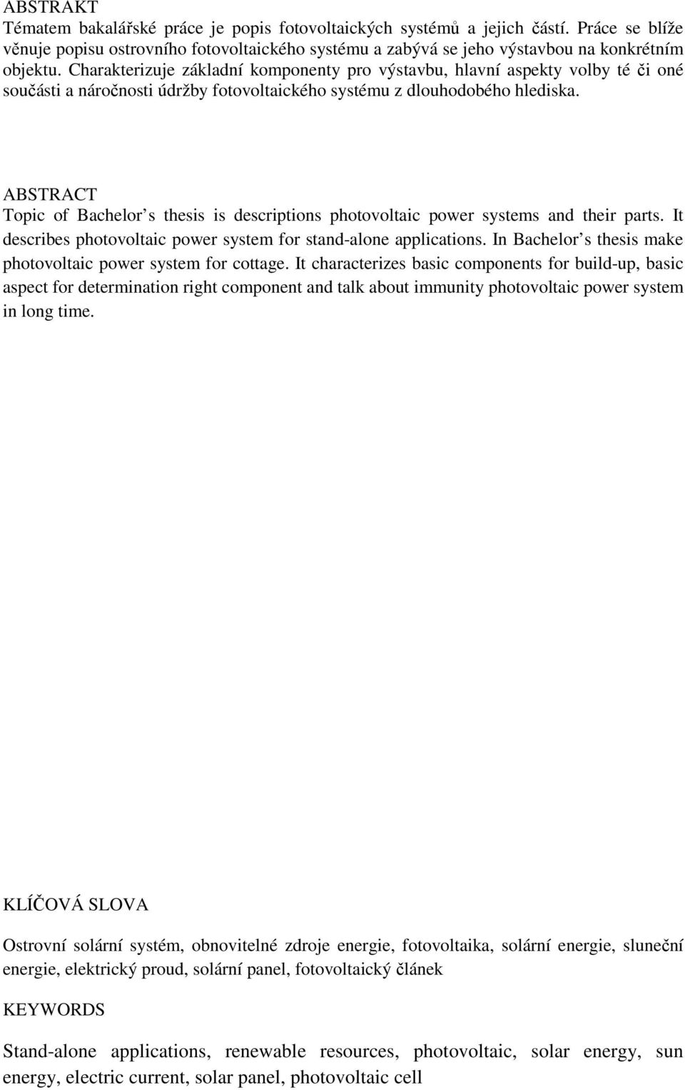 ABSTRACT Topic of Bachelor s thesis is descriptions photovoltaic power systems and their parts. It describes photovoltaic power system for stand-alone applications.