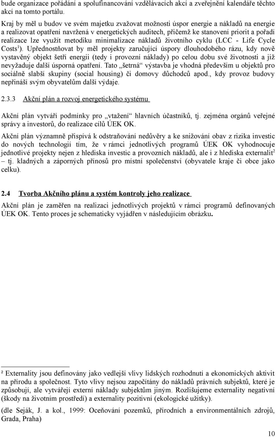 využít metodiku minimalizace nákladů životního cyklu (LCC - Life Cycle Costs 1 ).