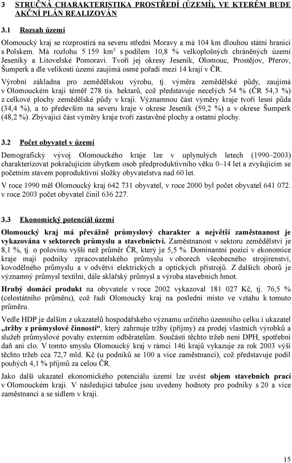 Tvoří jej okresy Jeseník, Olomouc, Prostějov, Přerov, Šumperk a dle velikosti území zaujímá osmé pořadí mezi 14 kraji v ČR. Výrobní základna pro zemědělskou výrobu, tj.