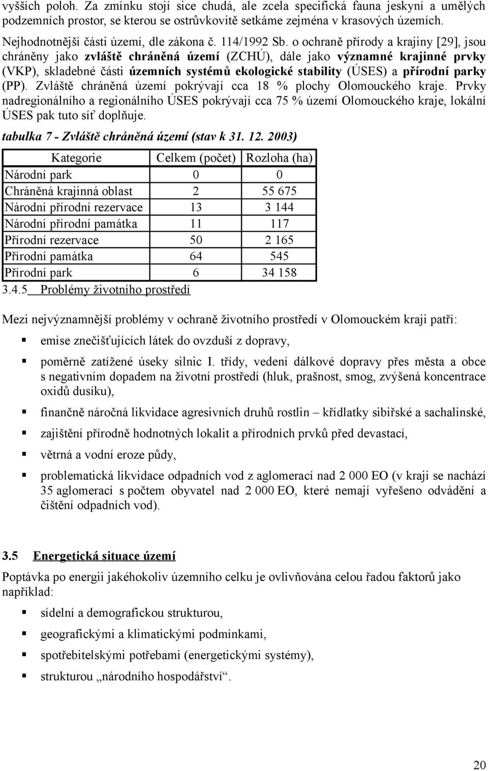 o ochraně přírody a krajiny [29], jsou chráněny jako zvláště chráněná území (ZCHÚ), dále jako významné krajinné prvky (VKP), skladebné části územních systémů ekologické stability (ÚSES) a přírodní