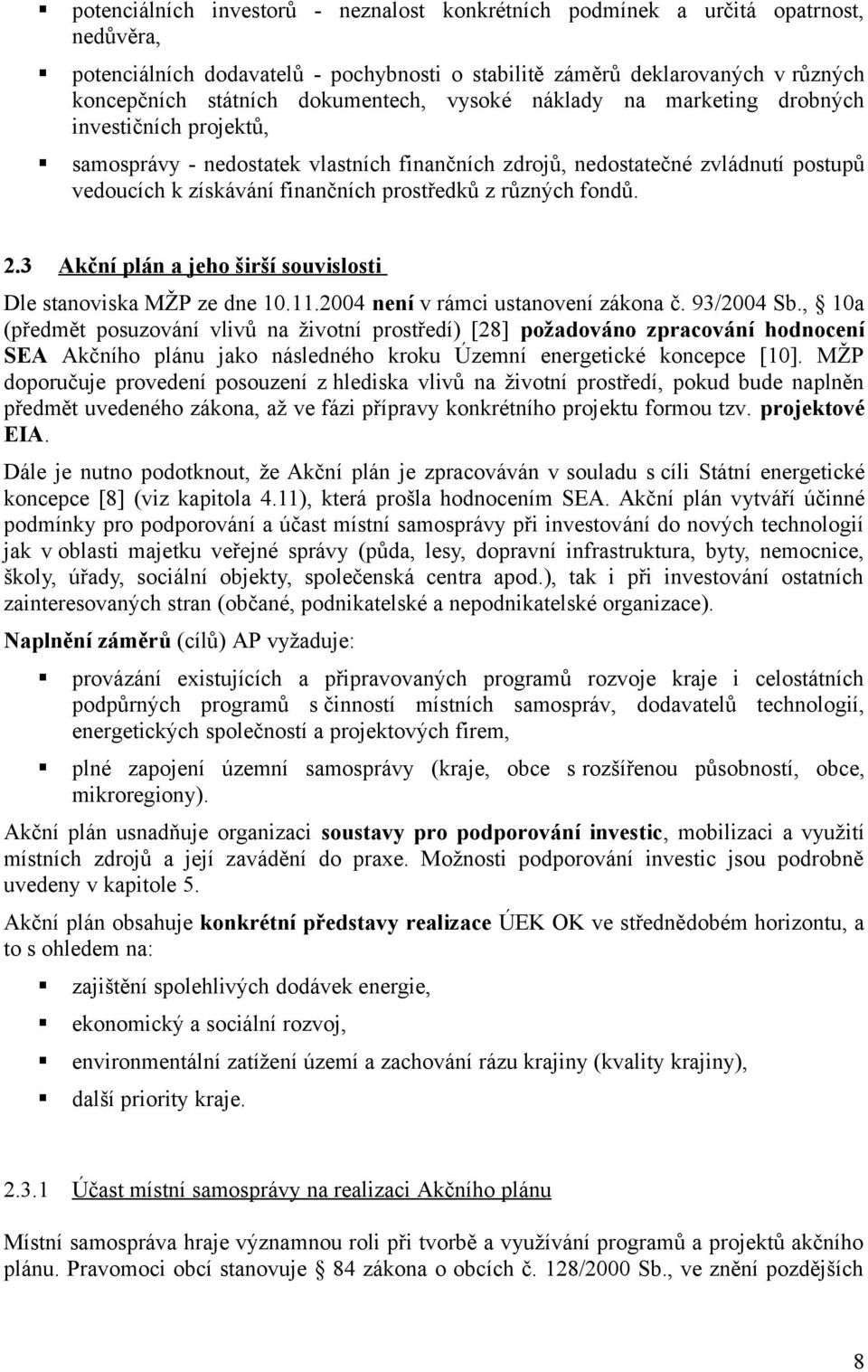 prostředků z různých fondů. 2.3 Akční plán a jeho širší souvislosti Dle stanoviska MŽP ze dne 10.11.2004 není v rámci ustanovení zákona č. 93/2004 Sb.