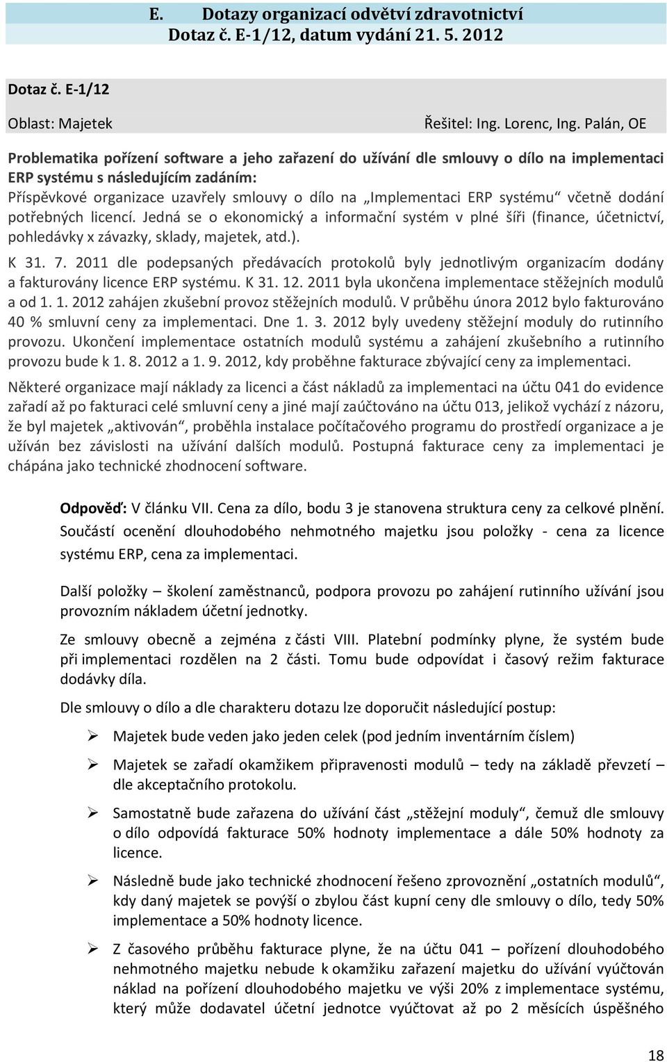 Implementaci ERP systému včetně dodání potřebných licencí. Jedná se o ekonomický a informační systém v plné šíři (finance, účetnictví, pohledávky x závazky, sklady, majetek, atd.). K 31. 7.