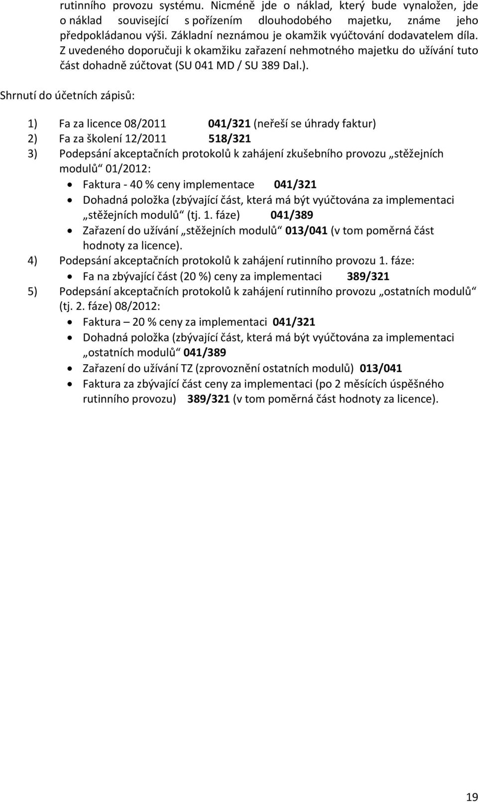 Shrnutí do účetních zápisů: 1) Fa za licence 08/2011 041/321 (neřeší se úhrady faktur) 2) Fa za školení 12/2011 518/321 3) Podepsání akceptačních protokolů k zahájení zkušebního provozu stěžejních