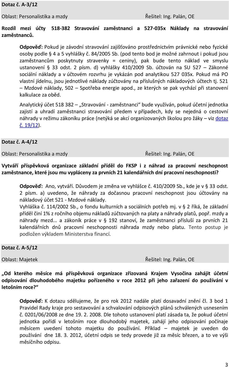 (pod tento bod je možné zahrnout i pokud jsou zaměstnancům poskytnuty stravenky = ceniny), pak bude tento náklad ve smyslu ustanovení 33 odst. 2 písm. d) vyhlášky 410/2009 Sb.