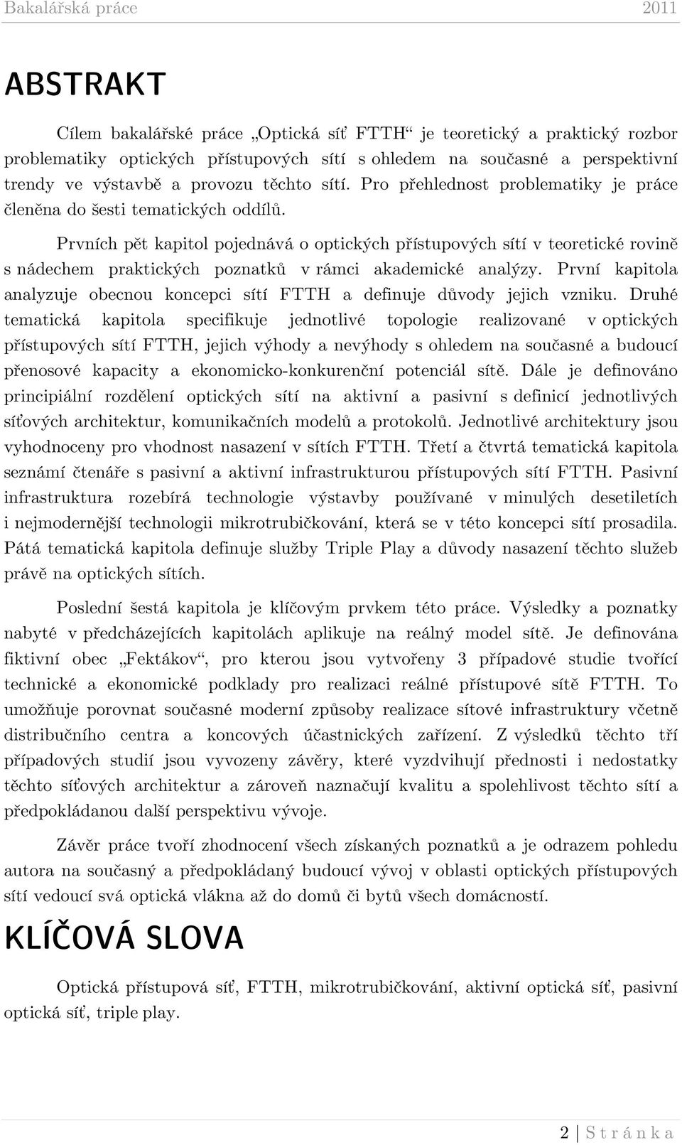 Prvních pět kapitol pojednává o optických přístupových sítí v teoretické rovině s nádechem praktických poznatků v rámci akademické analýzy.