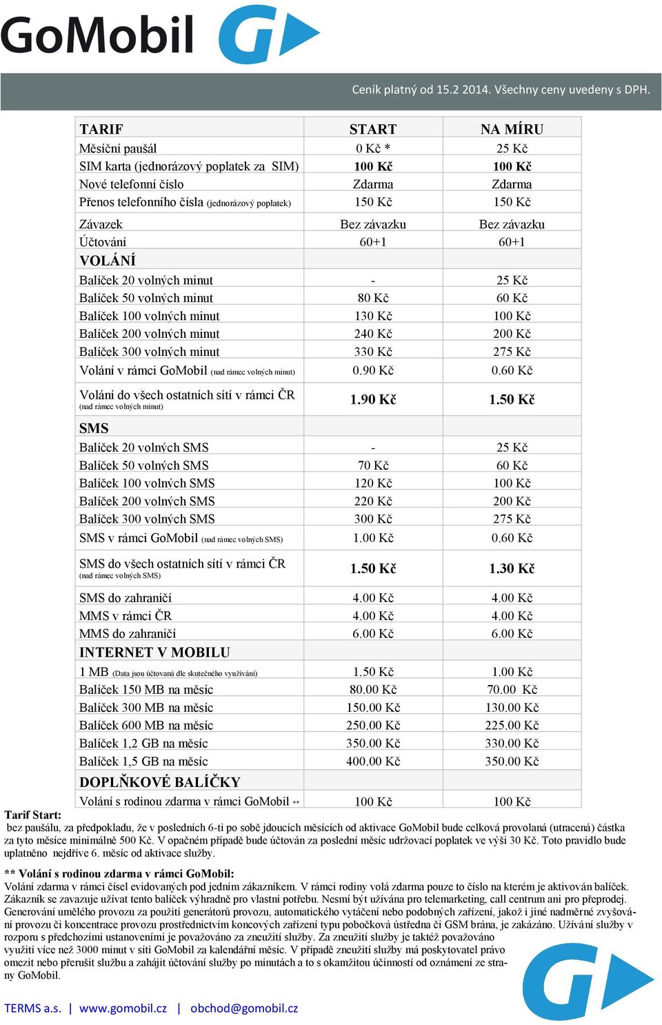 Závazek Bez závazku Bez závazku Účtování 60+1 60+1 VOLÁNÍ Balíček 20 volných minut - 25 Kč Balíček 50 volných minut 80 Kč 60 Kč Balíček 100 volných minut 130 Kč 100 Kč Balíček 200 volných minut 240