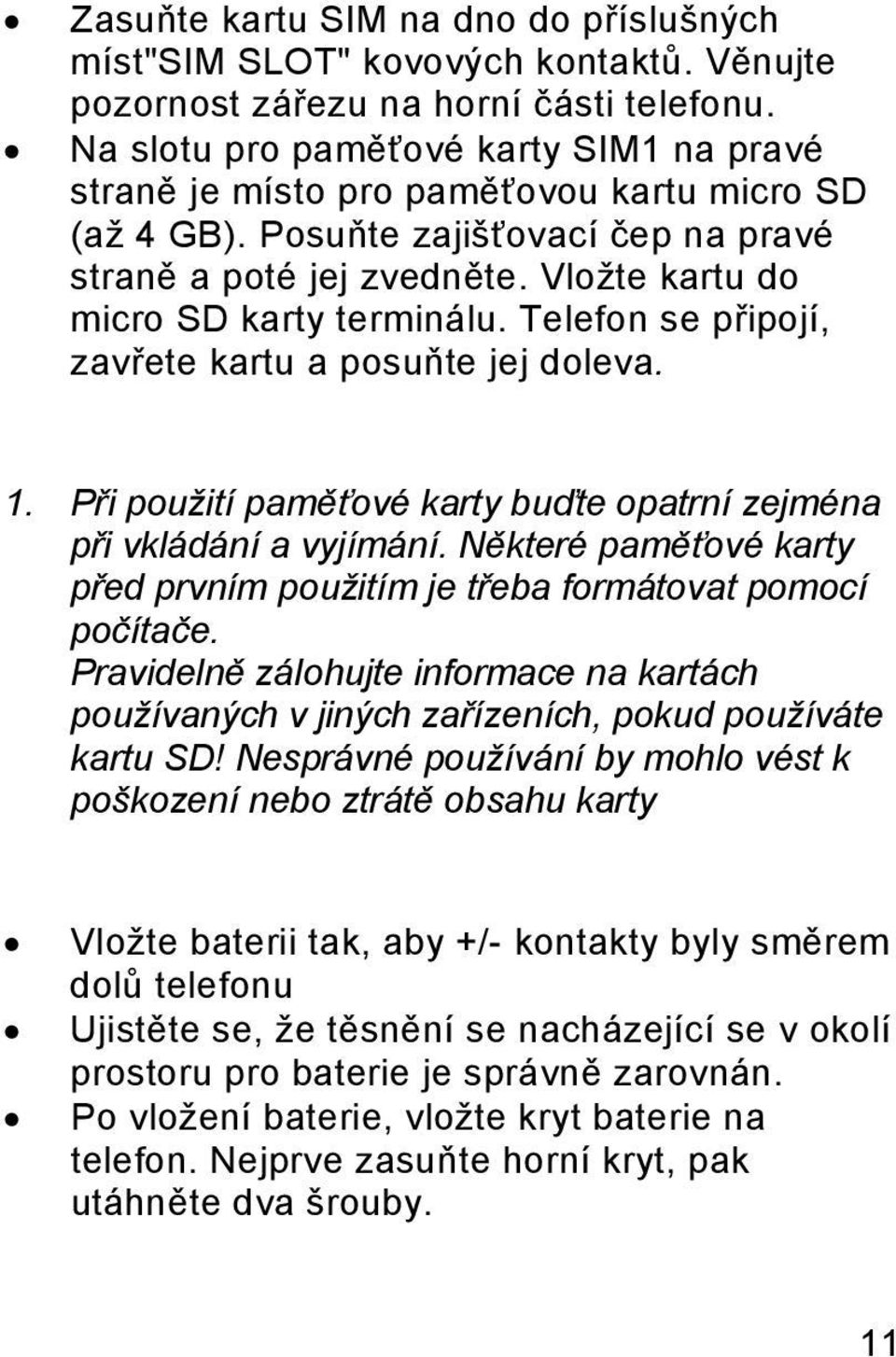 Telefon se připojí, zavřete kartu a posuňte jej doleva. 1. Při použití paměťové karty buďte opatrní zejména při vkládání a vyjímání.