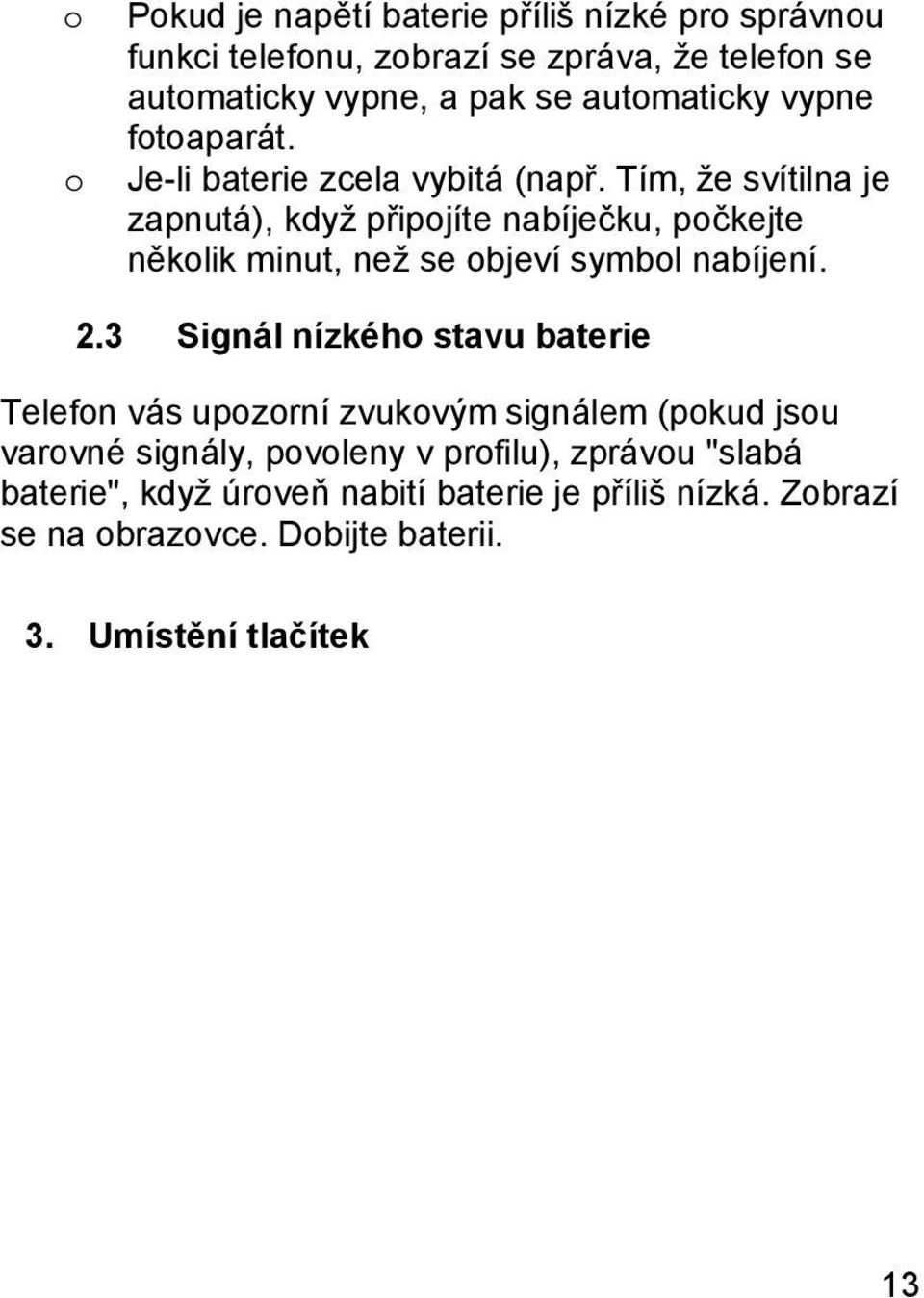 Tím, že svítilna je zapnutá), když připojíte nabíječku, počkejte několik minut, než se objeví symbol nabíjení. 2.