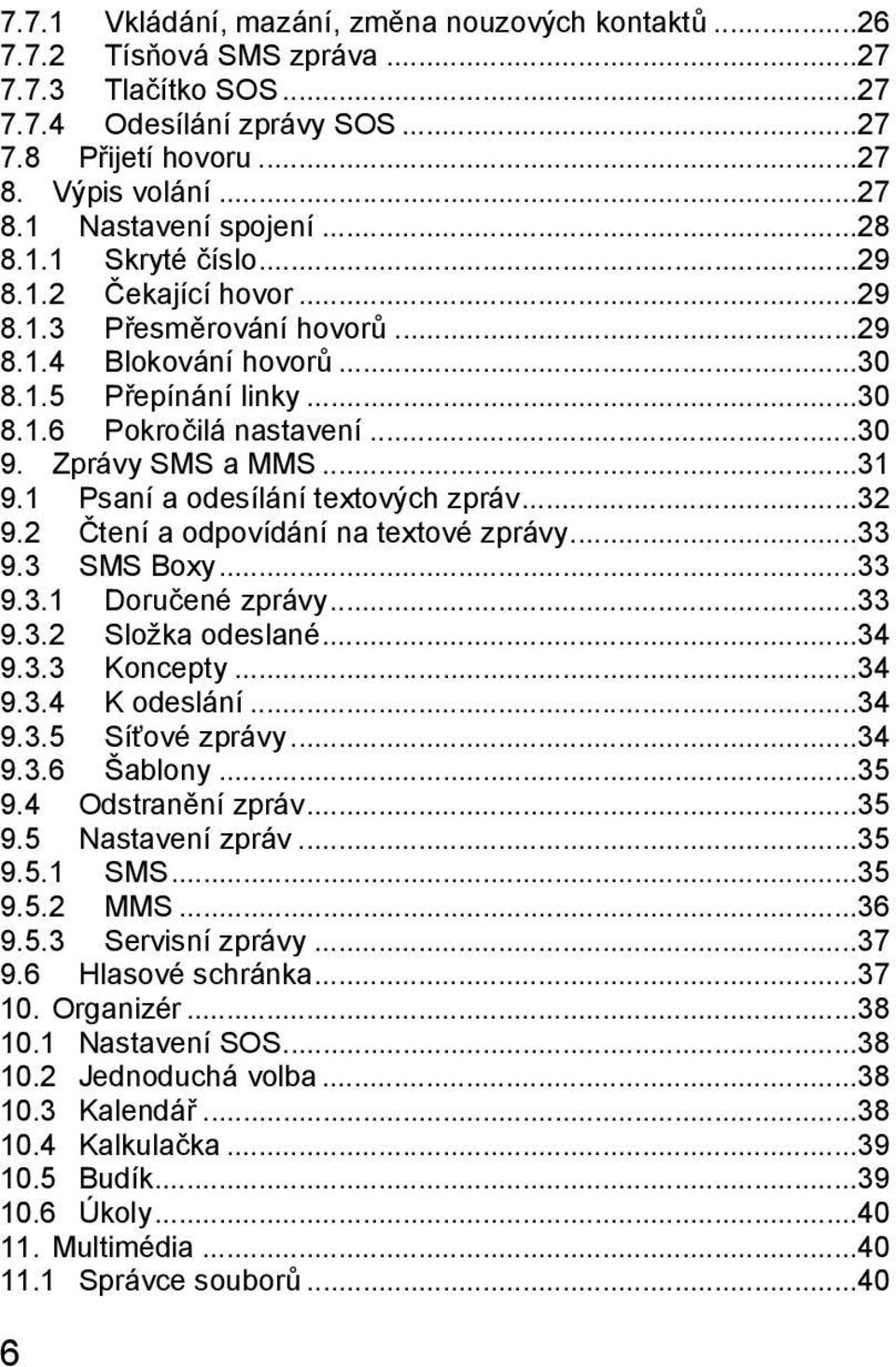 .. 31 9.1 Psaní a odesílání textových zpráv... 32 9.2 Čtení a odpovídání na textové zprávy... 33 9.3 SMS Boxy... 33 9.3.1 Doručené zprávy... 33 9.3.2 Složka odeslané... 34 9.3.3 Koncepty... 34 9.3.4 K odeslání.