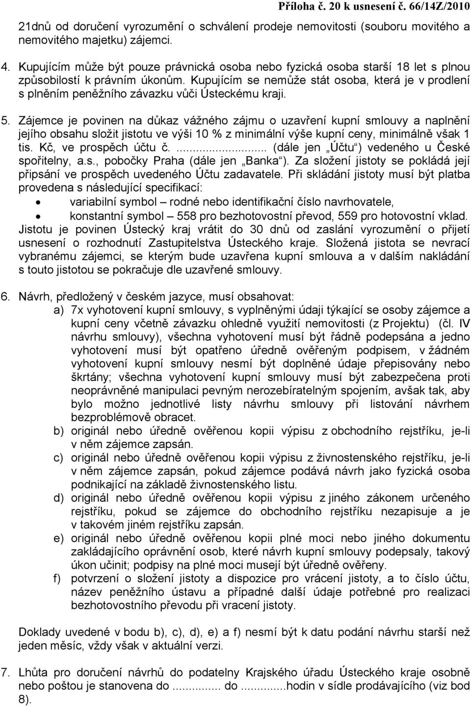 Kupujícím se nemůže stát osoba, která je v prodlení s plněním peněžního závazku vůči Ústeckému kraji. 5.