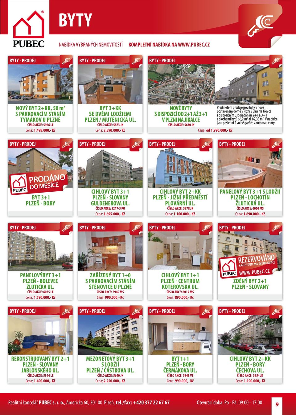 000,- Kč Předmětem prodeje jsou byty v nově postaveném domě v Plzni v ulici Na Jíkalce s dispozičním uspořádáním 2+1 a 3+1 s plochami bytů 66,2 m 2 až 82,38 m 2.