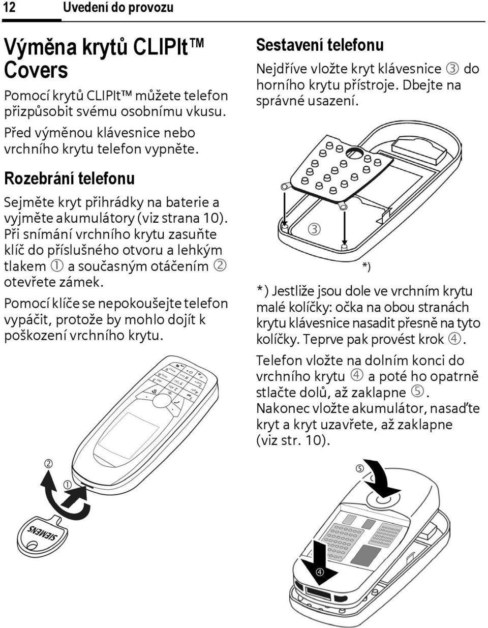 Při snímání vrchního krytu zasuňte klíč do příslušného otvoru a lehkým tlakem 1 a současným otáčením 2 otevřete zámek.