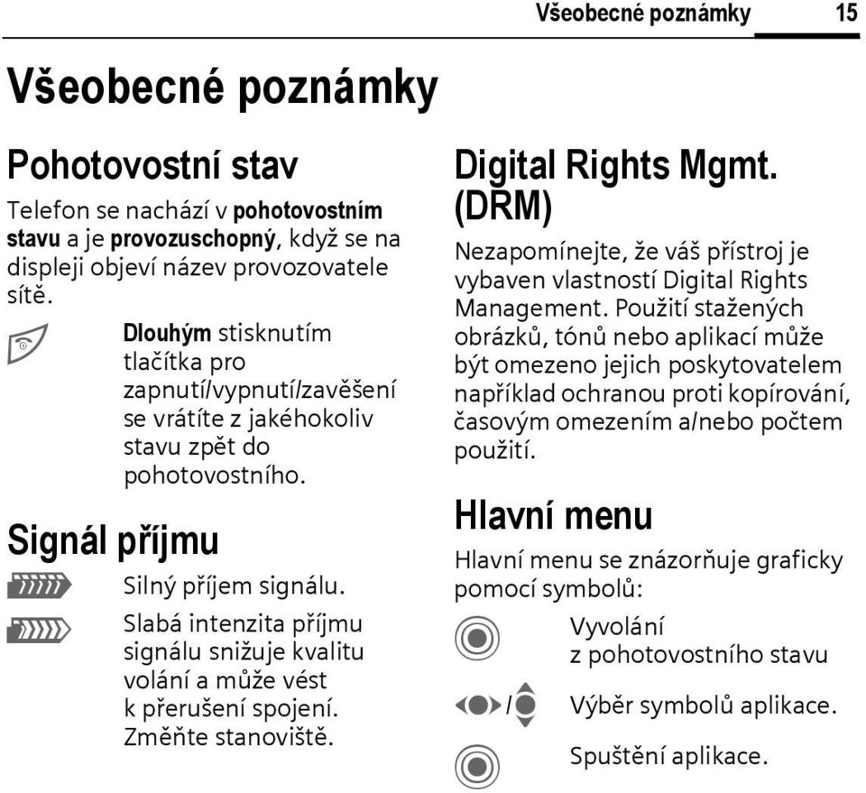 Slabá intenzita příjmu signálu snižuje kvalitu volání a může vést kpřerušení spojení. Změňte stanoviště. Všeobecné poznámky 15 Digital Rights Mgmt.