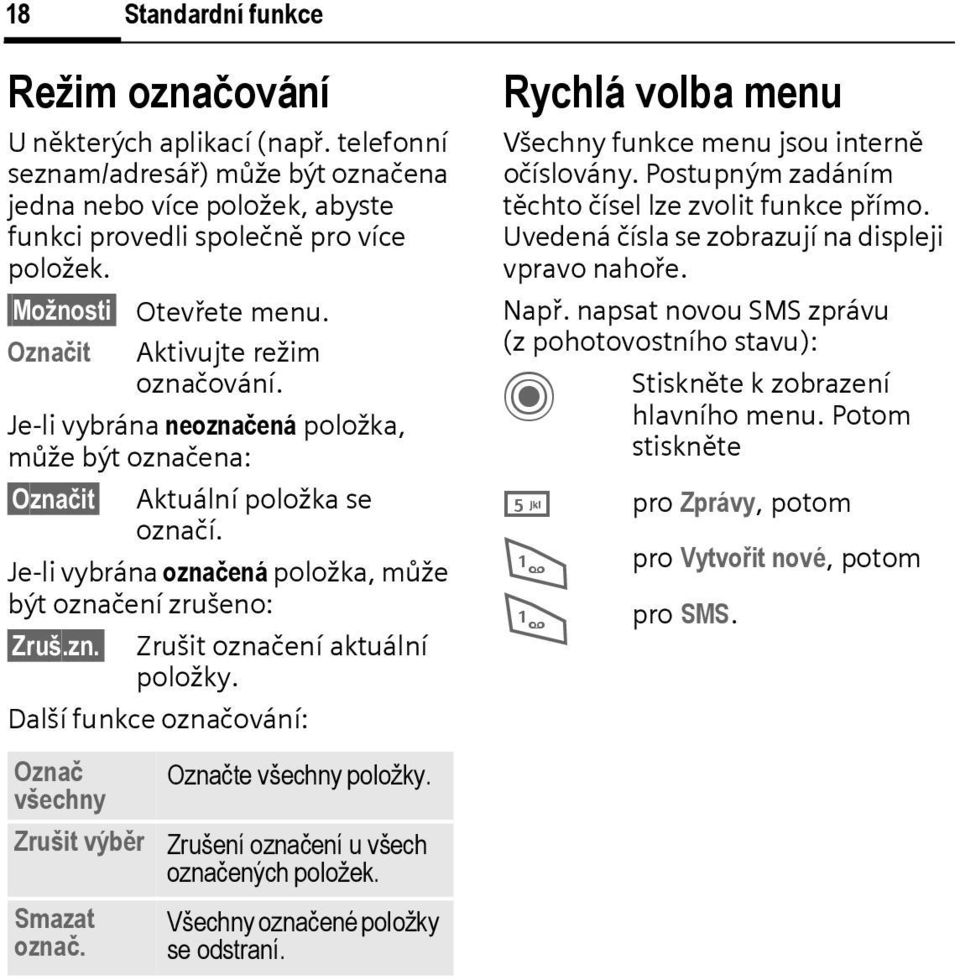 Je-li vybrána označená položka, může být označení zrušeno: Zruš.zn. Zrušit označení aktuální položky. Další funkce označování: Označ všechny Zrušit výběr Smazat označ. Označte všechny položky.