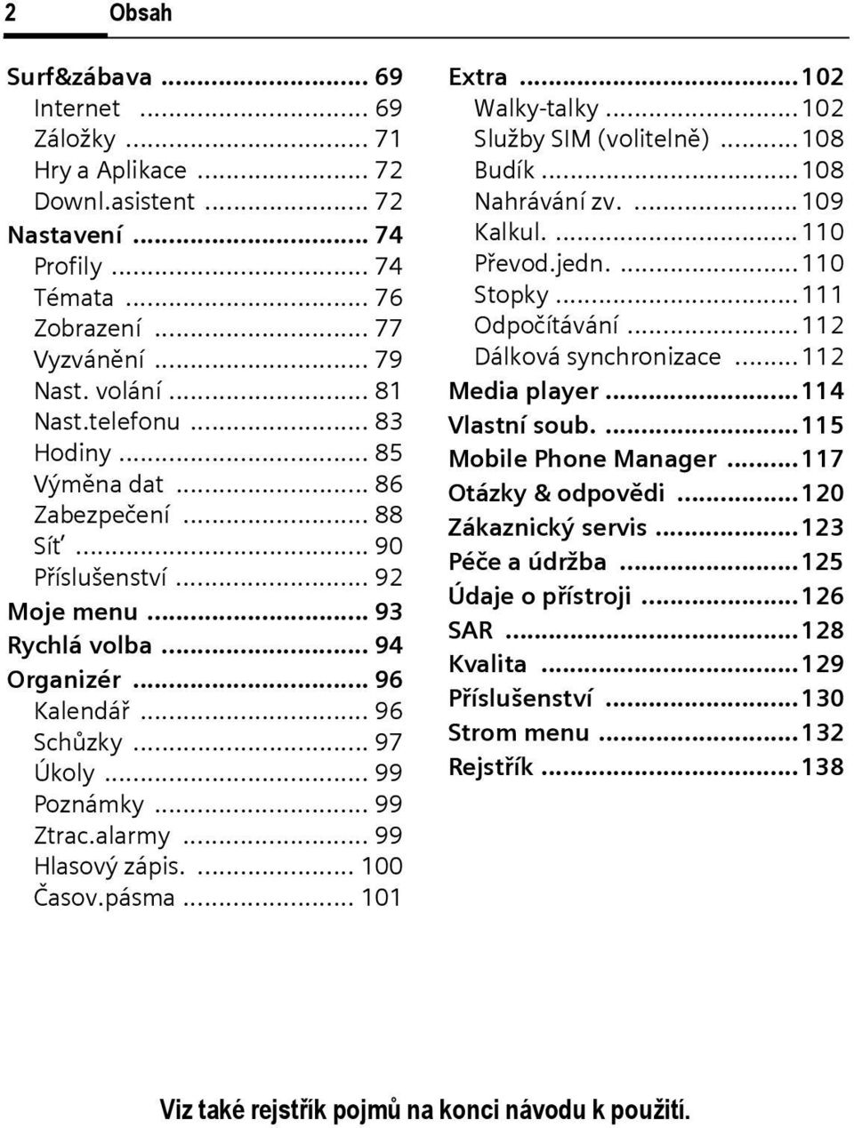 .. 99 Ztrac.alarmy... 99 Hlasový zápis.... 100 Časov.pásma... 101 Extra... 102 Walky-talky... 102 Služby SIM (volitelně)... 108 Budík...108 Nahrávání zv.... 109 Kalkul.... 110 Převod.jedn....110 Stopky.